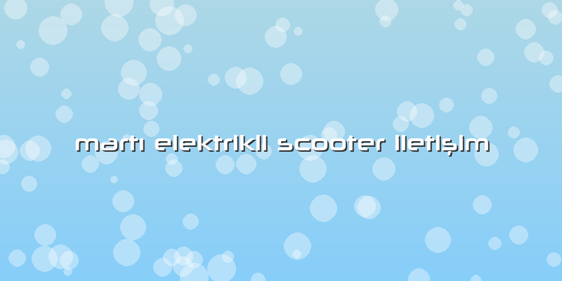 Martı Elektrikli Scooter Iletişim